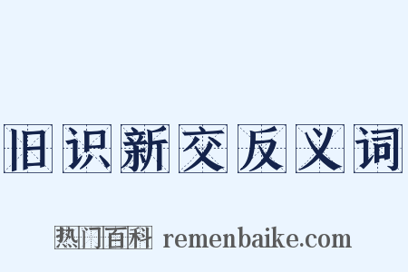 旧识新交反义词是什么意思的图片